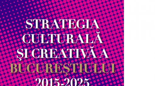 Consultare publică privind ”Strategia culturală și creativă a Bucureștiului 2015-2025”